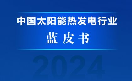 《中国太阳能热发电行业蓝皮书2024》发布