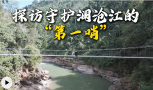 探访守护澜沧江的“第一哨” 